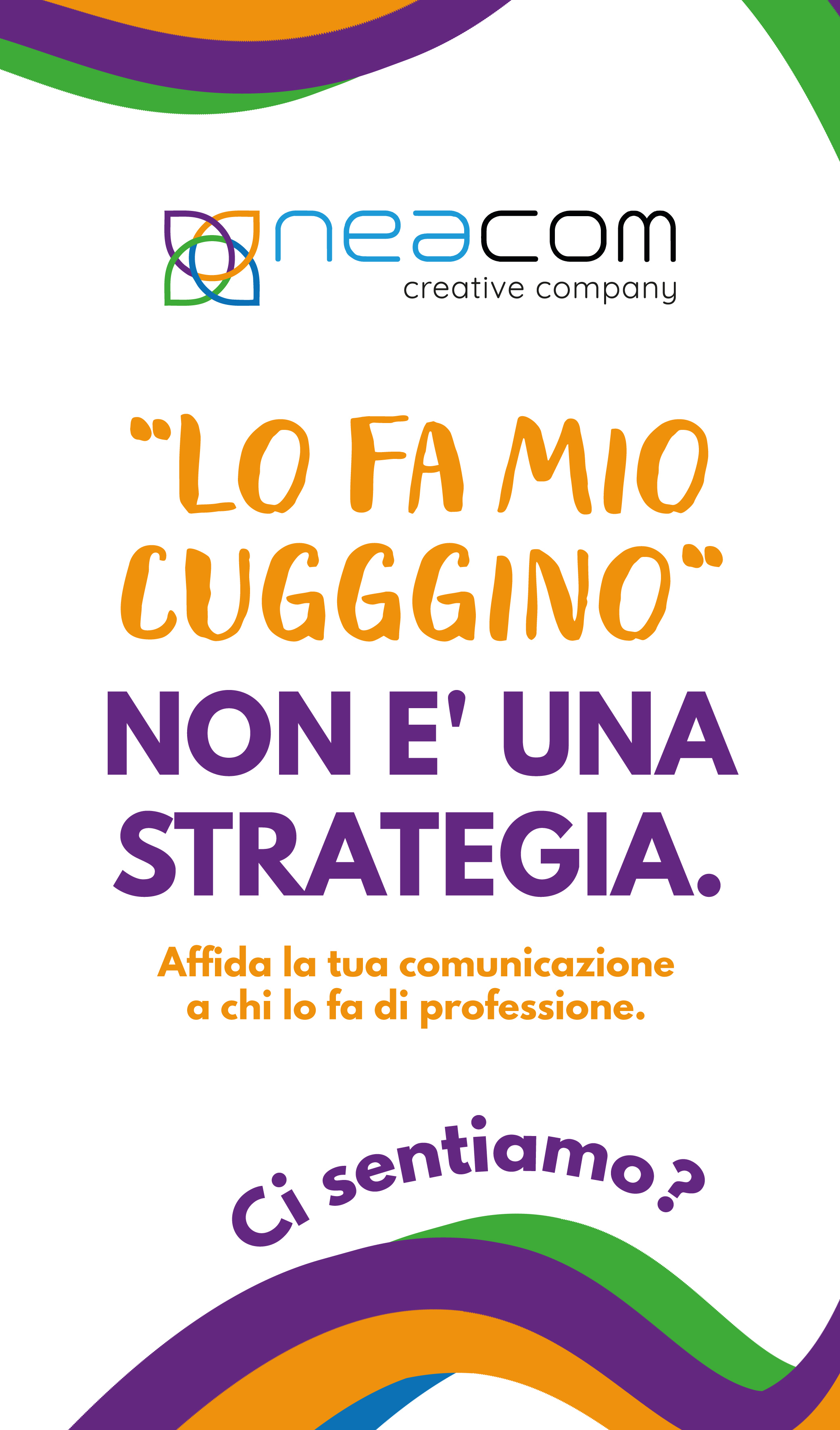 NeaCom creative company: lo fa mio cuggino non è una strategia. Affida la tua comunicazione a chi lo fa di professione. Ci sentiamo?